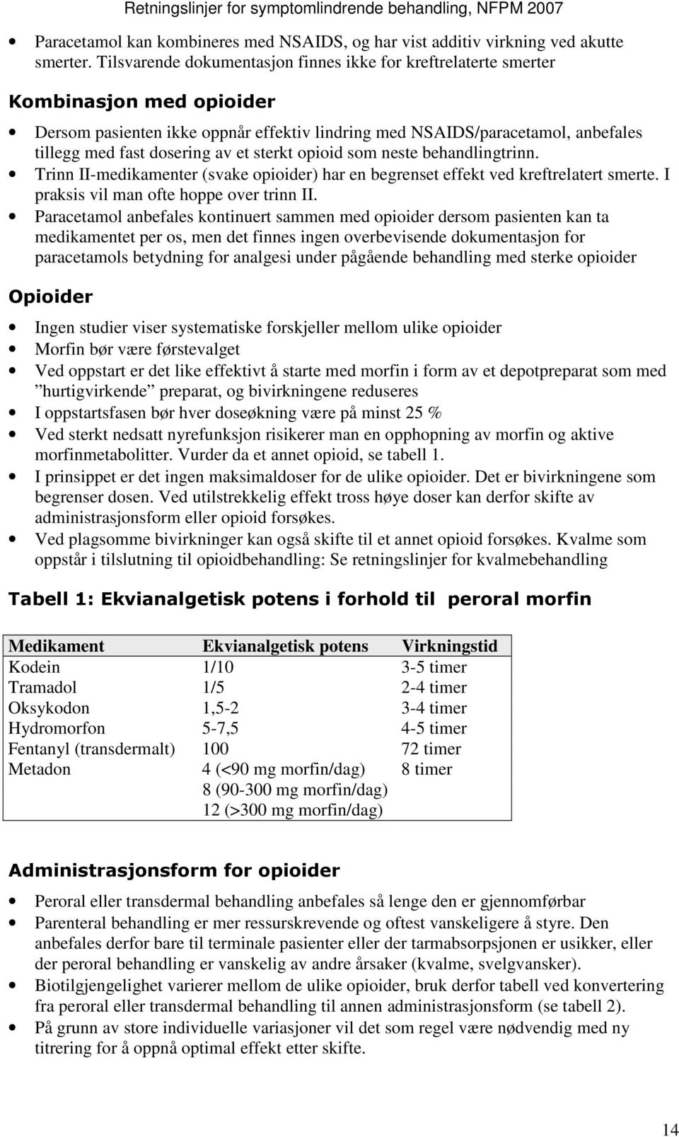 et sterkt opioid som neste behandlingtrinn. Trinn II-medikamenter (svake opioider) har en begrenset effekt ved kreftrelatert smerte. I praksis vil man ofte hoppe over trinn II.