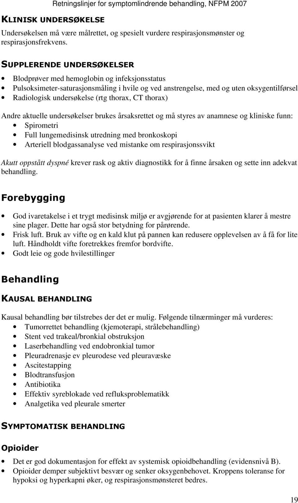 CT thorax) Andre aktuelle undersøkelser brukes årsaksrettet og må styres av anamnese og kliniske funn: Spirometri Full lungemedisinsk utredning med bronkoskopi Arteriell blodgassanalyse ved mistanke