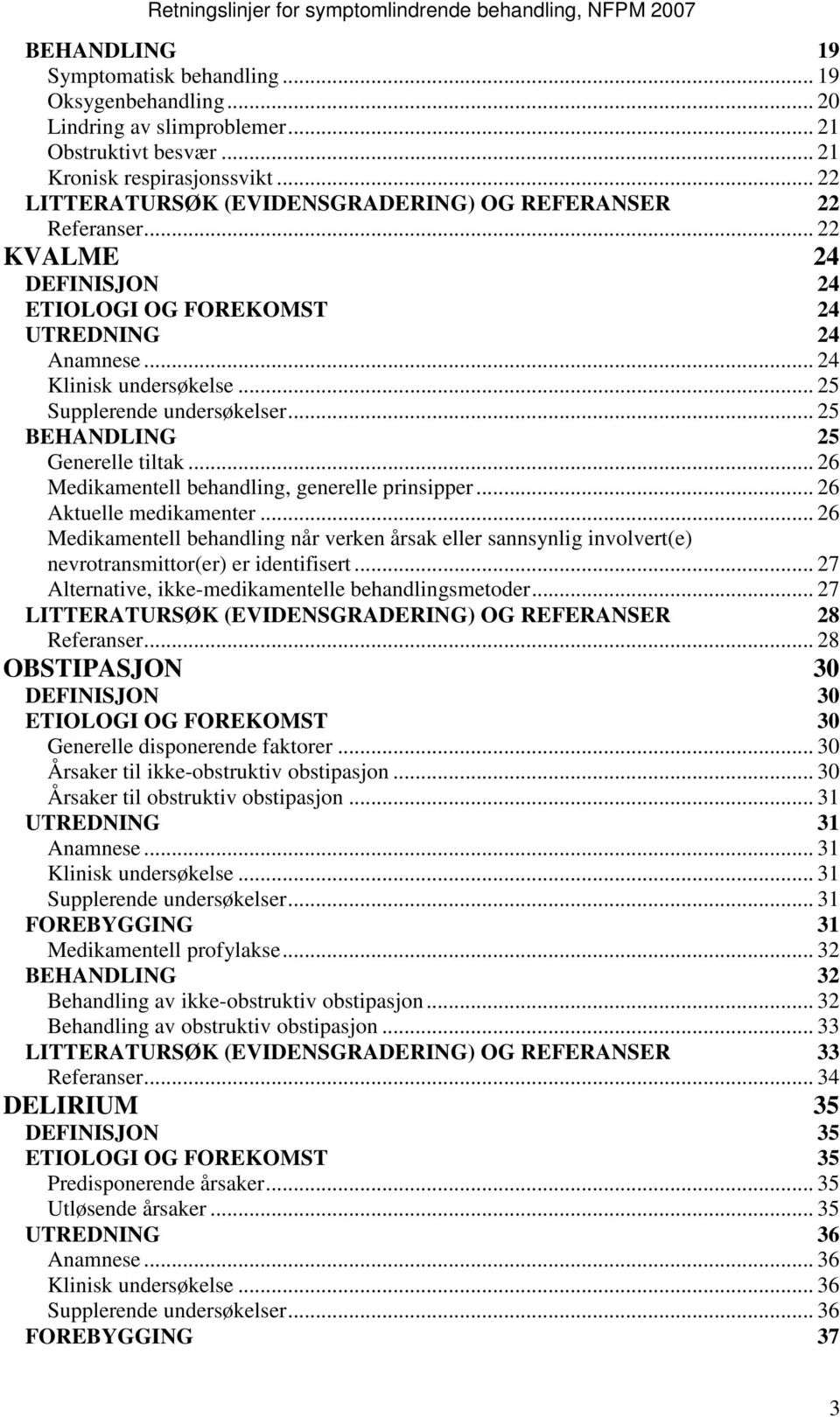 .. 25 Supplerende undersøkelser... 25 BEHANDLING 25 Generelle tiltak... 26 Medikamentell behandling, generelle prinsipper... 26 Aktuelle medikamenter.