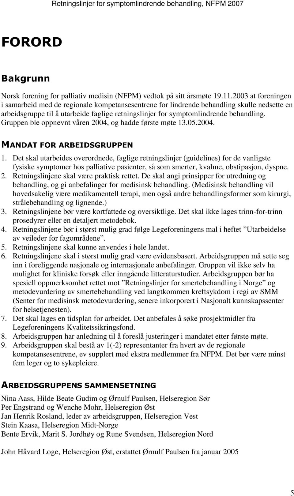 Gruppen ble oppnevnt våren 2004, og hadde første møte 13.05.2004. MANDAT FOR ARBEIDSGRUPPEN 1.