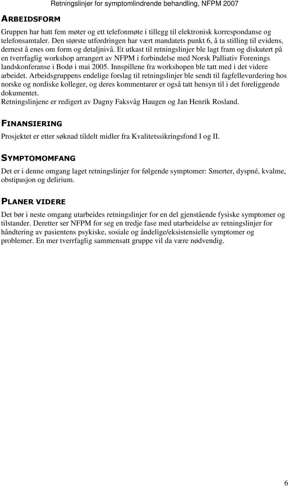 Et utkast til retningslinjer ble lagt fram og diskutert på en tverrfaglig workshop arrangert av NFPM i forbindelse med Norsk Palliativ Forenings landskonferanse i Bodø i mai 2005.