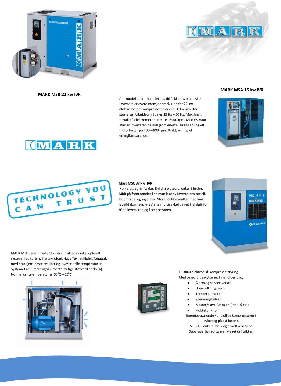 Unikt, og meget energibesparende. MARK MSA 15 kw IVR Mark MSC 37 kw IVR. Komplett og driftsklar. Enkel å plassere, enkel å bruke.