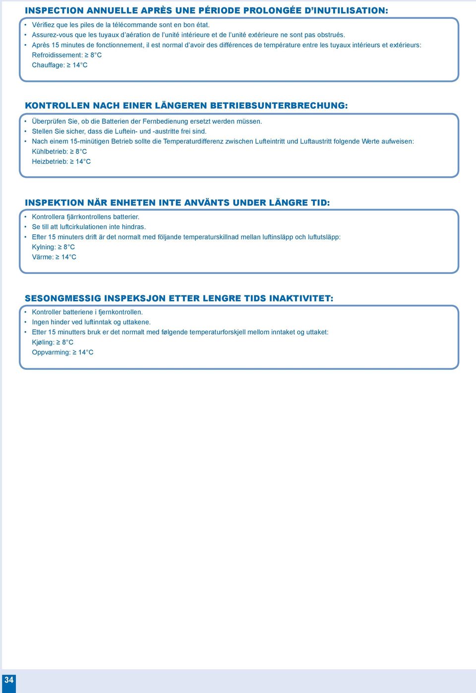 Après 15 minutes de fonctionnement, il est normal d avoir des différences de température entre les tuyaux intérieurs et extérieurs: Refroidissement: 8 C Chauffage: 14 C KTROLLEN NACH EINER LÄNGEREN