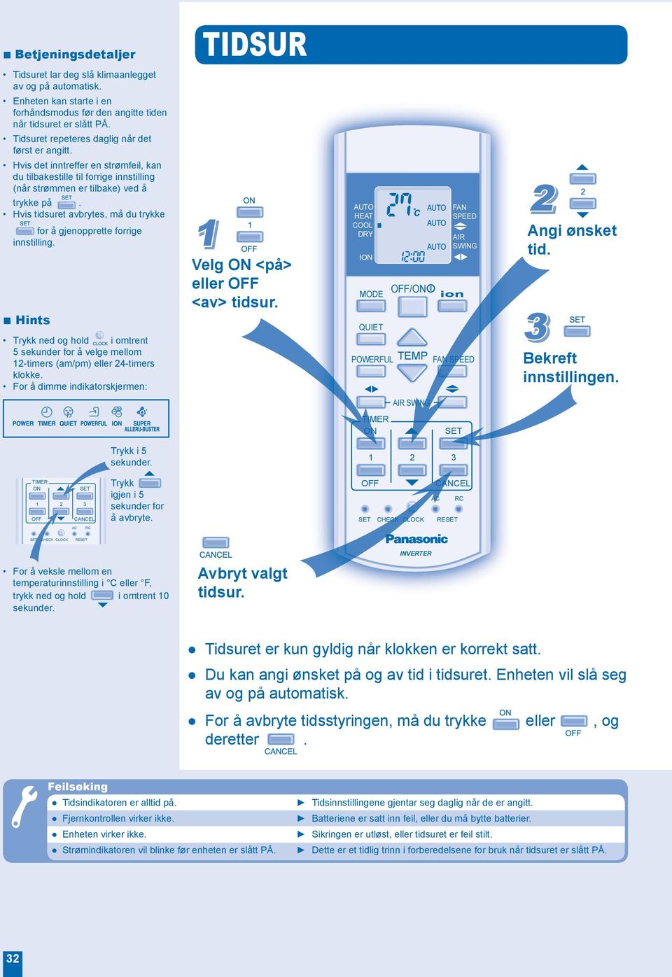 Hvis tidsuret avbrytes, må du trykke for å gjenopprette forrige innstilling. Hints Trykk ned og hold i omtrent 5 sekunder for å velge mellom 12-timers (am/pm) eller 24-timers klokke.