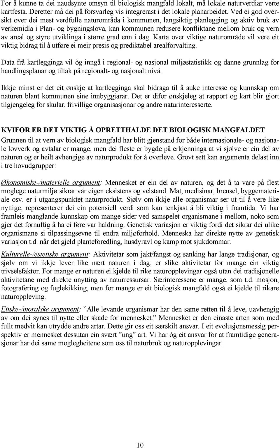 av areal og styre utviklinga i større grad enn i dag. Karta over viktige naturområde vil vere eit viktig bidrag til å utføre ei meir presis og prediktabel arealforvalting.