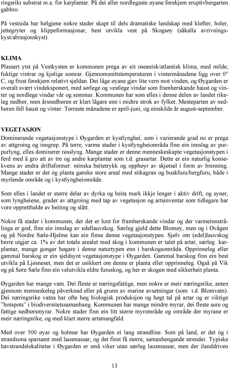 KLIMA Plassert ytst på Vestkysten er kommunen prega av eit oseanisk/atlantisk klima, med milde, fuktige vintrar og kjølige somrar.