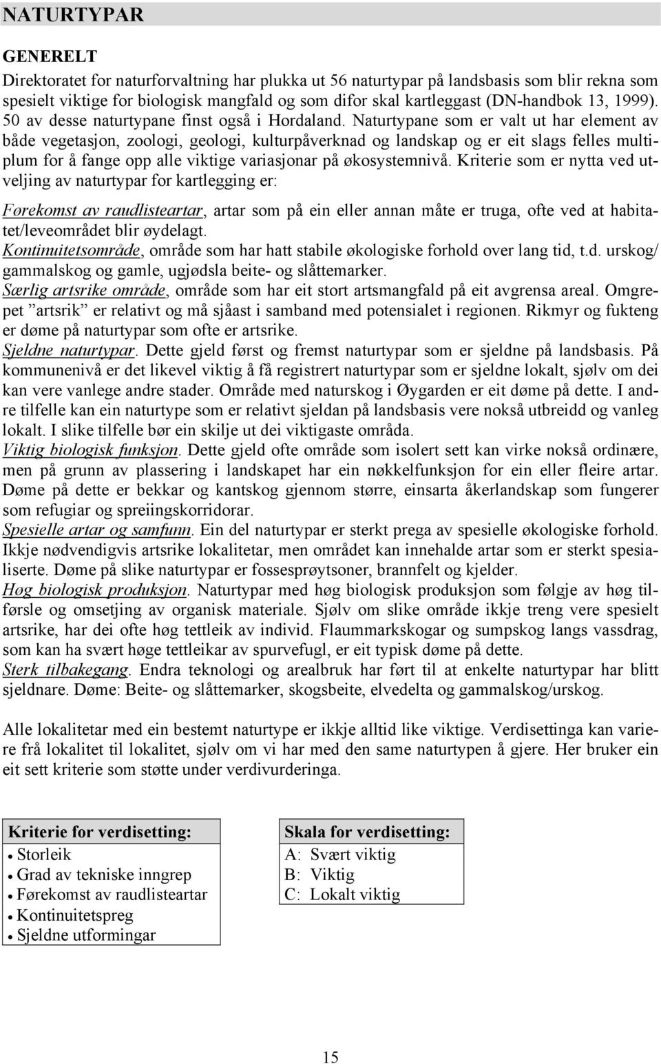 Naturtypane som er valt ut har element av både vegetasjon, zoologi, geologi, kulturpåverknad og landskap og er eit slags felles multiplum for å fange opp alle viktige variasjonar på økosystemnivå.