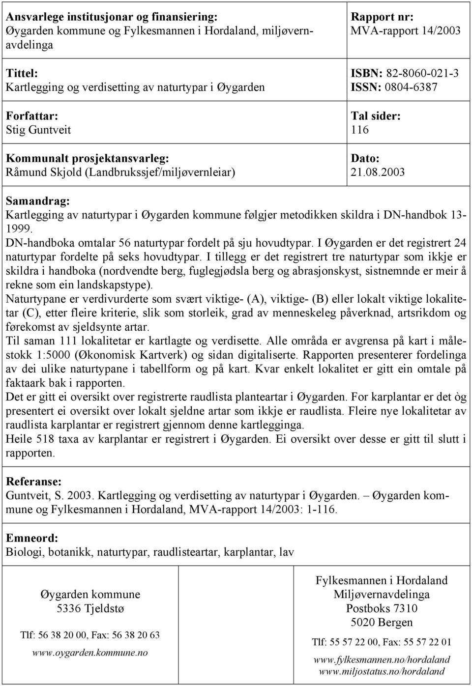 4-6387 Tal sider: 116 Dato: 21.08.2003 Samandrag: Kartlegging av naturtypar i Øygarden kommune følgjer metodikken skildra i DN-handbok 13-1999.