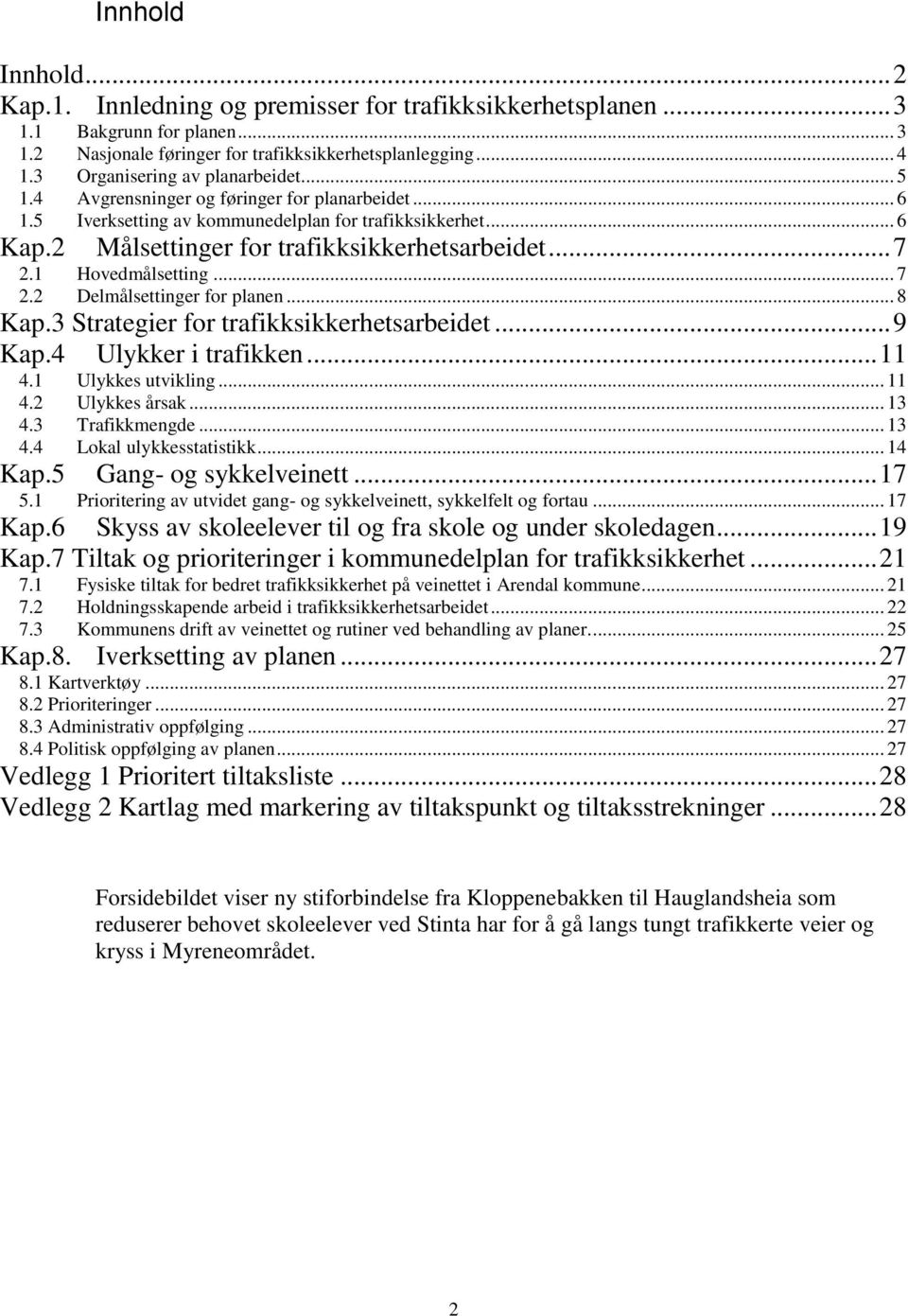 .. 7 2.1 Hovedmålsetting... 7 2.2 Delmålsettinger for planen... 8 Kap.3 Strategier for trafikksikkerhetsarbeidet... 9 Kap.4 Ulykker i trafikken... 11 4.1 Ulykkes utvikling... 11 4.2 Ulykkes årsak.