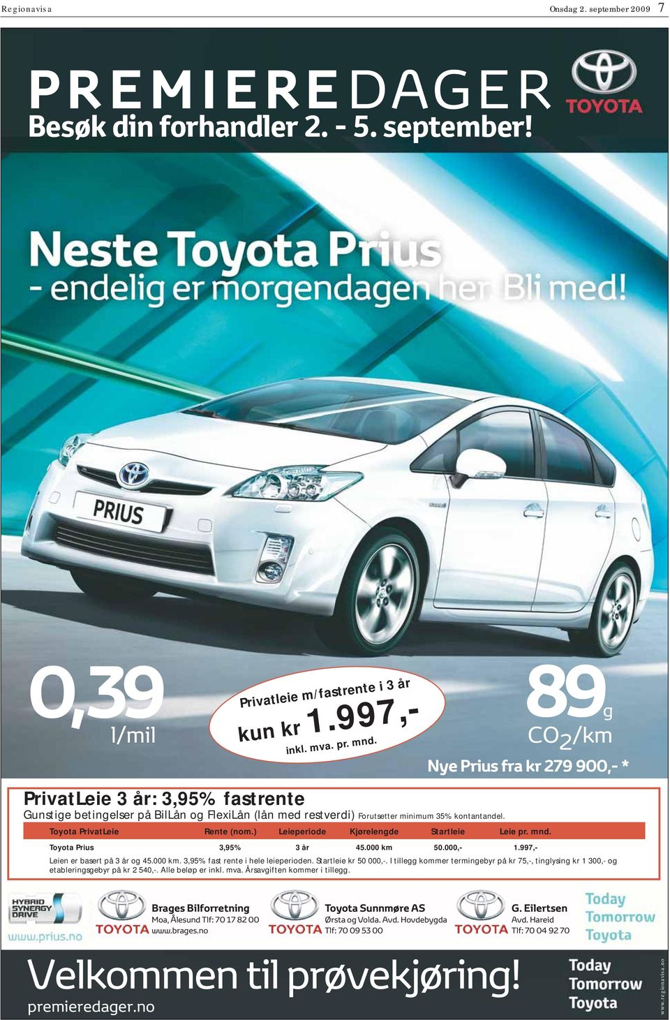 ) eieperiode jørelengde tartleie eie pr. mnd. oyota Prius 3,95% 3 år 45.000 km 50.000,- 1.997,- eien er basert på 3 år og 45.000 km. 3,95% fast rente i hele leieperioden. tartleie kr 50 000,-.