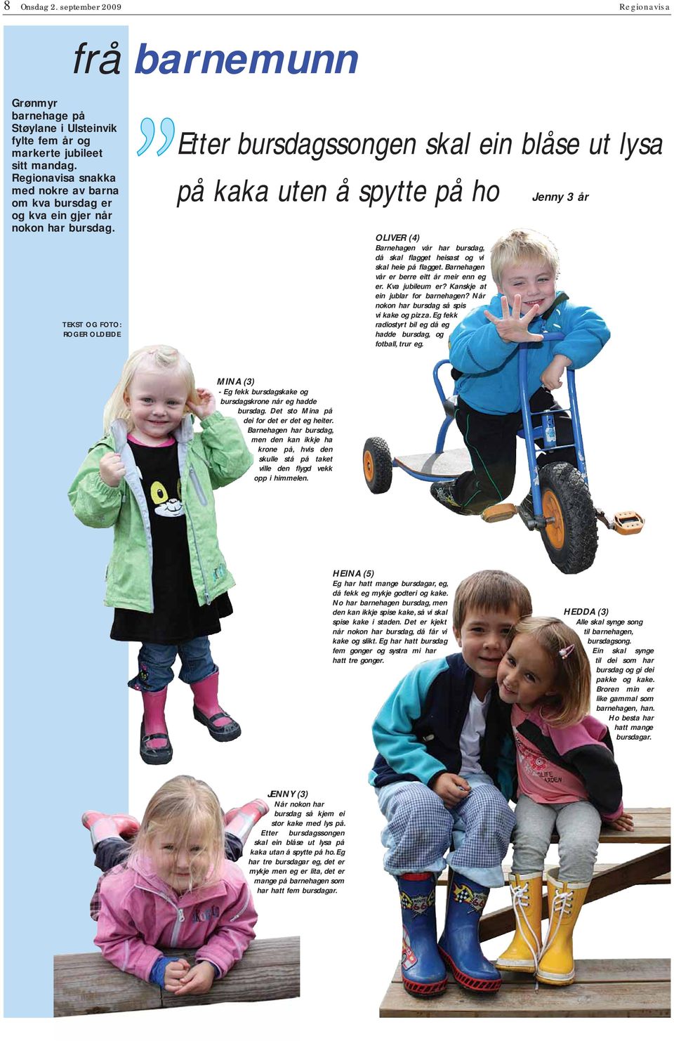 G F: G DD tter bursdagssongen skal ein blåse ut lysa på kaka uten å spytte på ho Jenny 3 år V (4) Barnehagen vår har bursdag, då skal flagget heisast og vi skal heie på flagget.