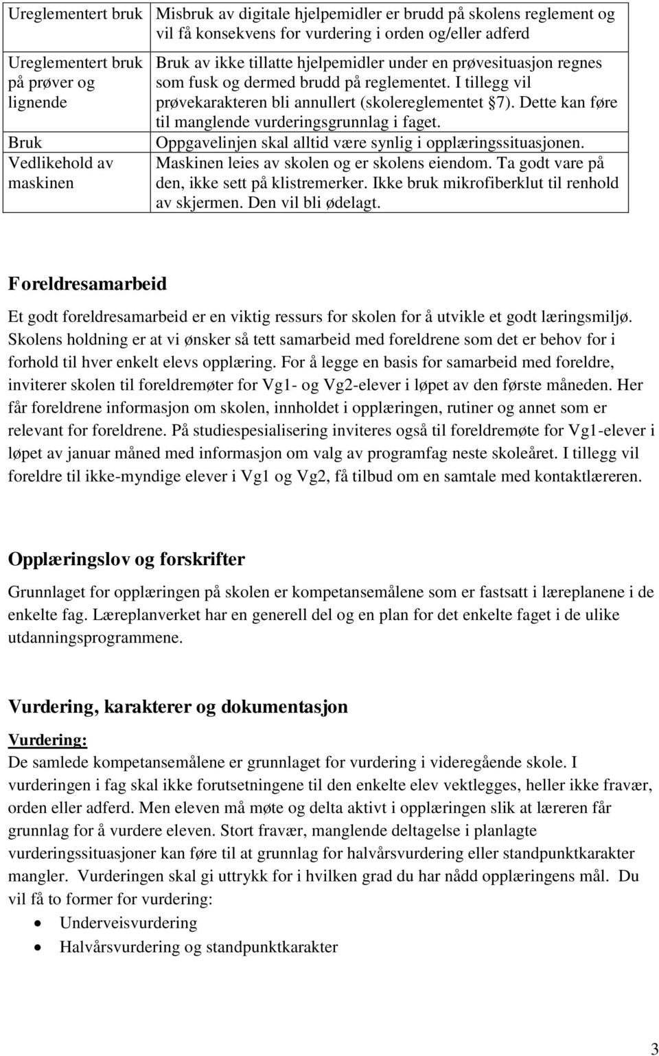 Dette kan føre til manglende vurderingsgrunnlag i Oppgavelinjen skal alltid være synlig i opplæringssituasjonen. Maskinen leies av skolen og er skolens eiendom.