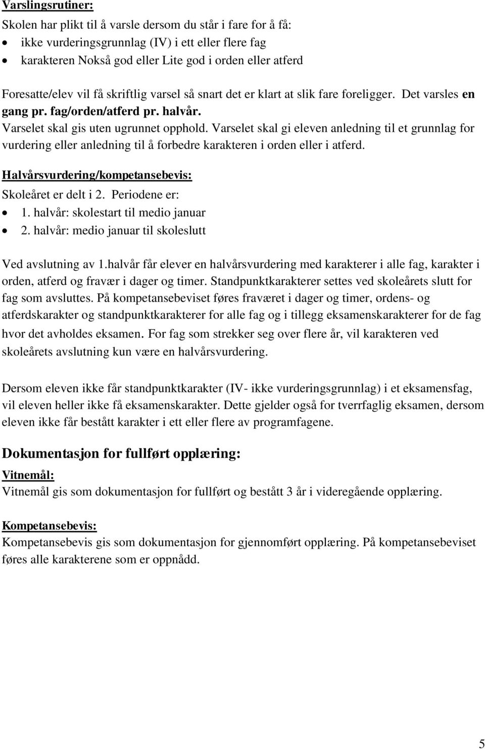 Varselet skal gi eleven anledning til et grunnlag for vurdering eller anledning til å forbedre karakteren i orden eller i atferd. Halvårsvurdering/kompetansebevis: Skoleåret er delt i 2.