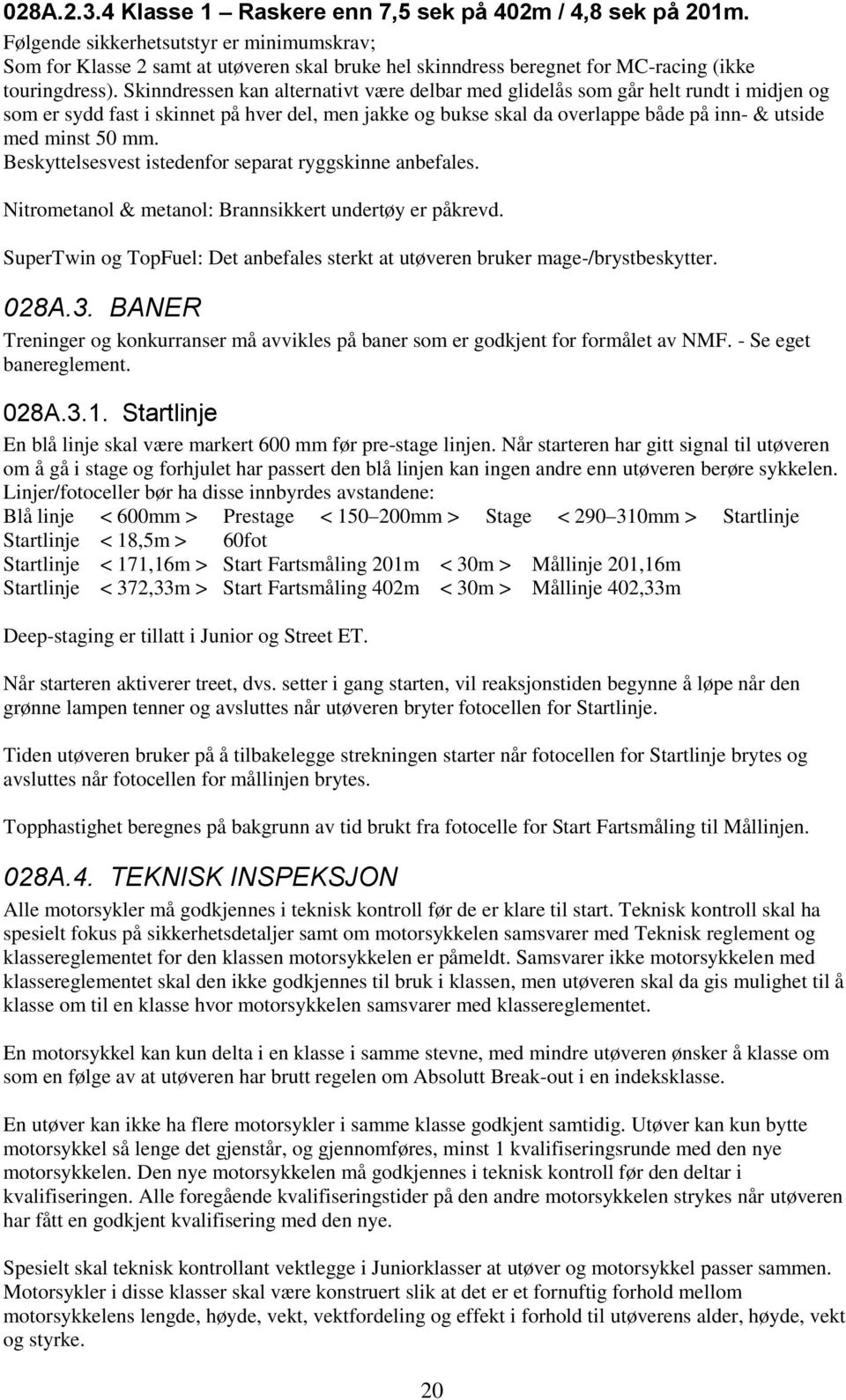 Skinndressen kan alternativt være delbar med glidelås som går helt rundt i midjen og som er sydd fast i skinnet på hver del, men jakke og bukse skal da overlappe både på inn- & utside med minst 50 mm.