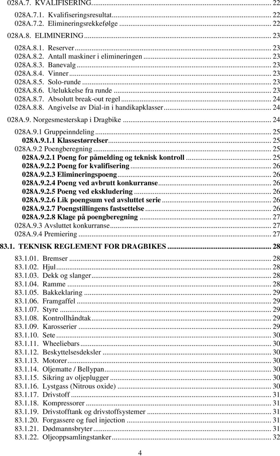 .. 24 028A.9. Norgesmesterskap i Dragbike... 24 028A.9.1 Gruppeinndeling... 25 028A.9.1.1 Klassestørrelser... 25 028A.9.2 Poengberegning... 25 028A.9.2.1 Poeng for påmelding og teknisk kontroll.