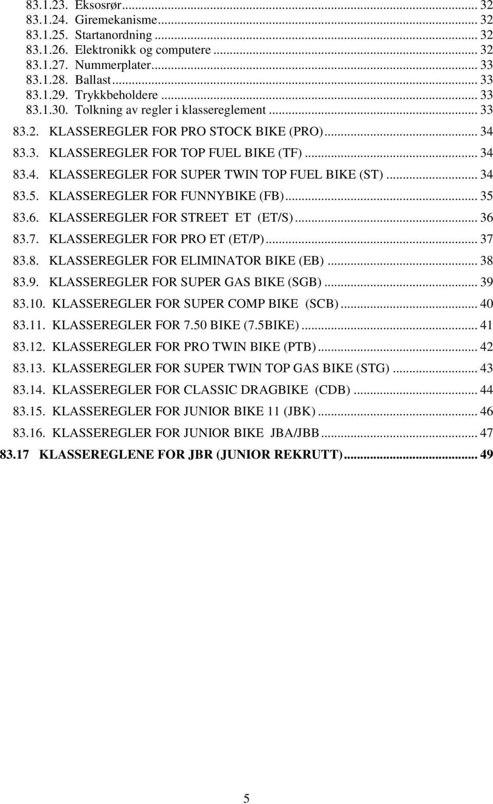 .. 34 83.5. KLASSEREGLER FOR FUNNYBIKE (FB)... 35 83.6. KLASSEREGLER FOR STREET ET (ET/S)... 36 83.7. KLASSEREGLER FOR PRO ET (ET/P)... 37 83.8. KLASSEREGLER FOR ELIMINATOR BIKE (EB)... 38 83.9.