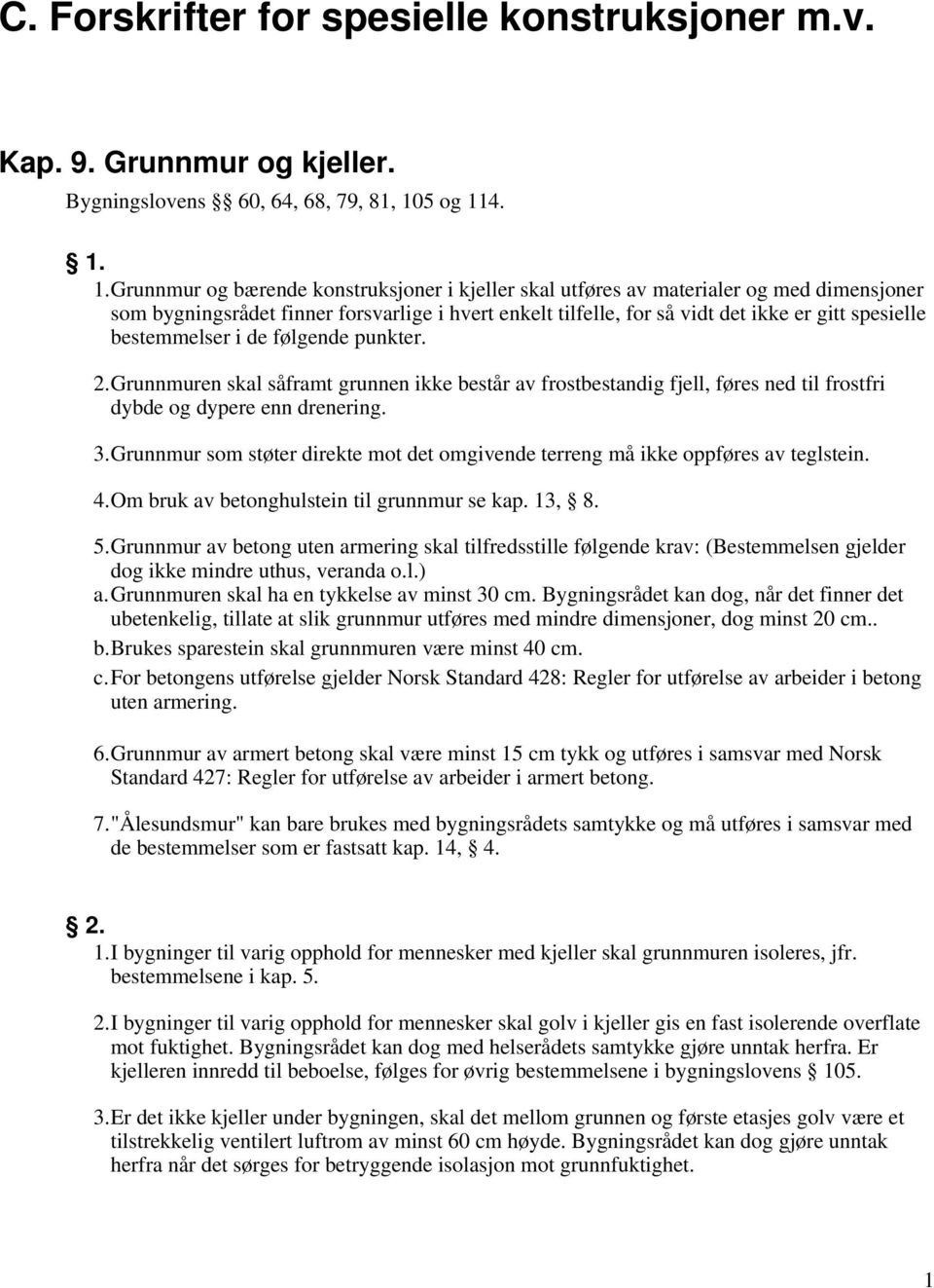 4. 1. 1.Grunnmur og bærende konstruksjoner i kjeller skal utføres av materialer og med dimensjoner som bygningsrådet finner forsvarlige i hvert enkelt tilfelle, for så vidt det ikke er gitt spesielle