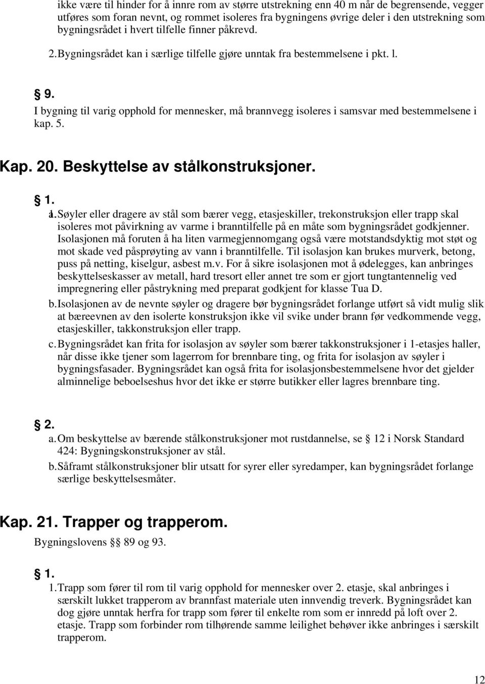 I bygning til varig opphold for mennesker, må brannvegg isoleres i samsvar med bestemmelsene i kap. 5. Kap. 20. Beskyttelse av