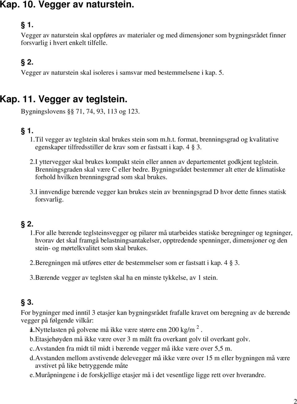 4 3. 2.I yttervegger skal brukes kompakt stein eller annen av departementet godkjent teglstein. Brenningsgraden skal være C eller bedre.