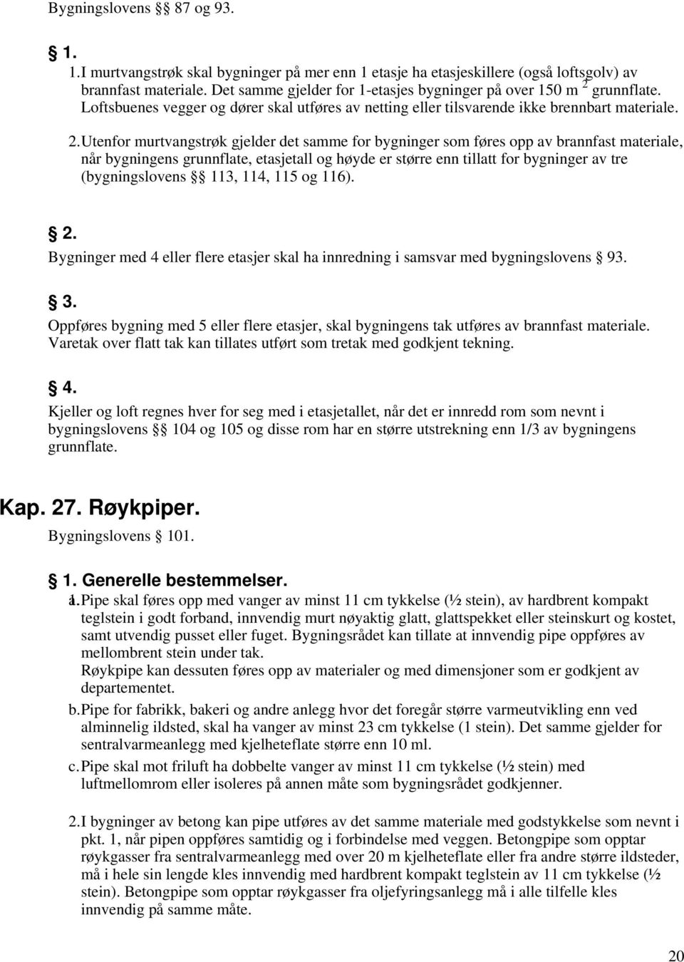 grunnflate. Loftsbuenes vegger og dører skal utføres av netting eller tilsvarende ikke brennbart materiale. 2.