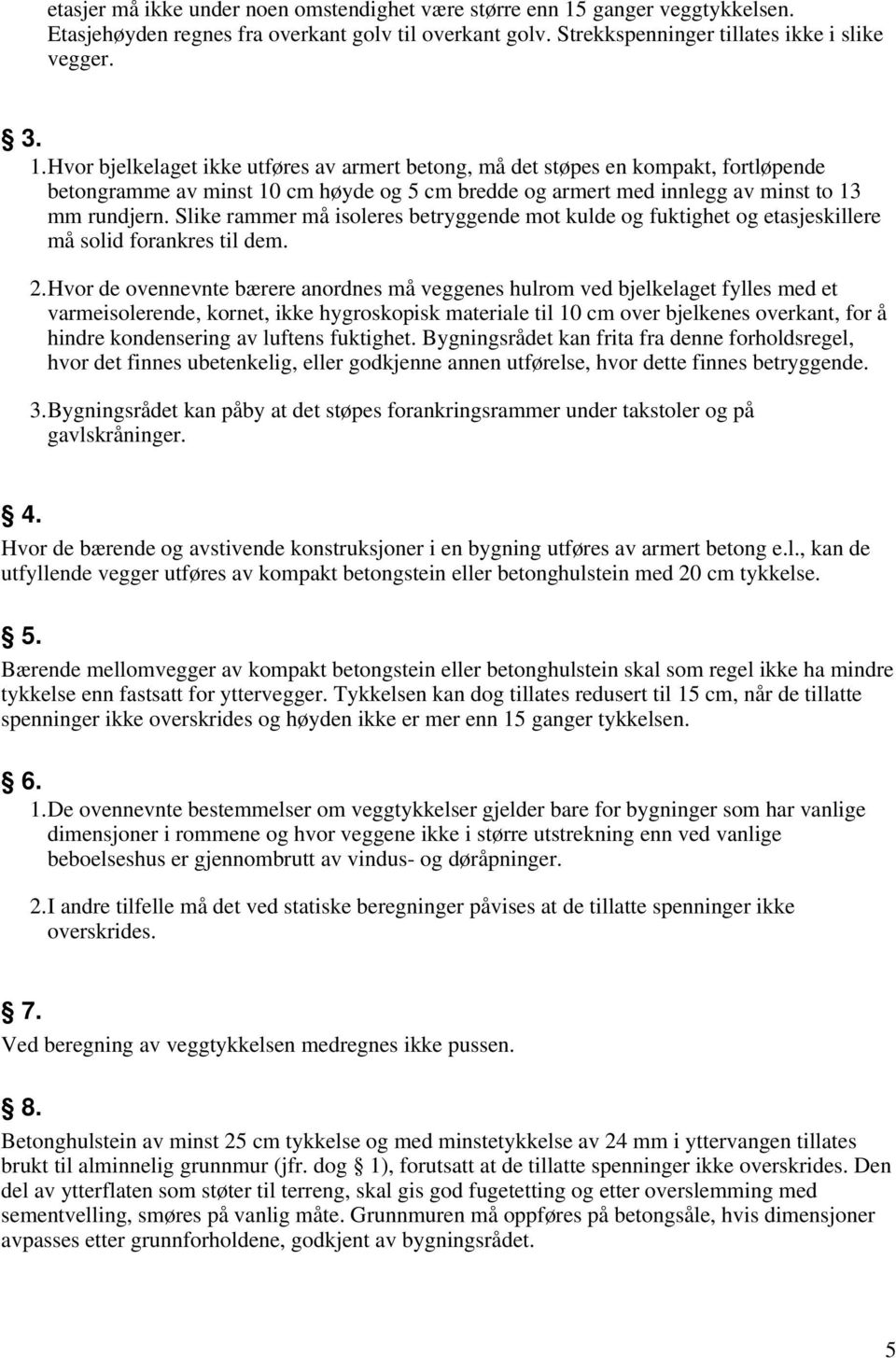 Hvor bjelkelaget ikke utføres av armert betong, må det støpes en kompakt, fortløpende betongramme av minst 10 cm høyde og 5 cm bredde og armert med innlegg av minst to 13 mm rundjern.