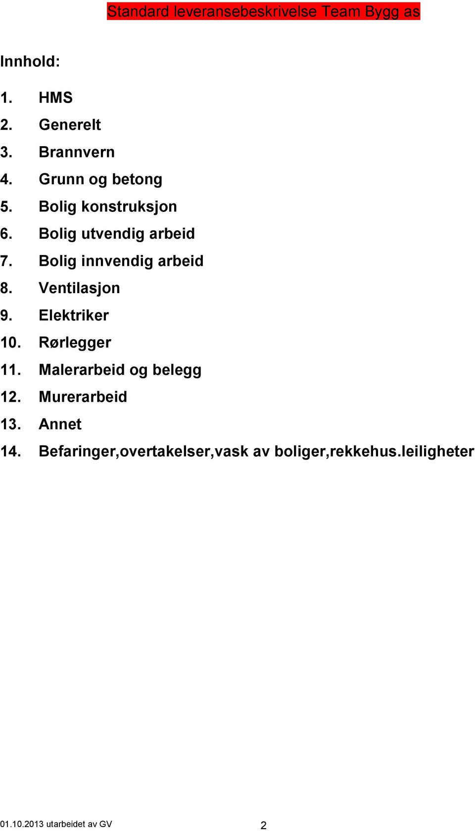 Ventilasjon 9. Elektriker 10. Rørlegger 11. Malerarbeid og belegg 12.