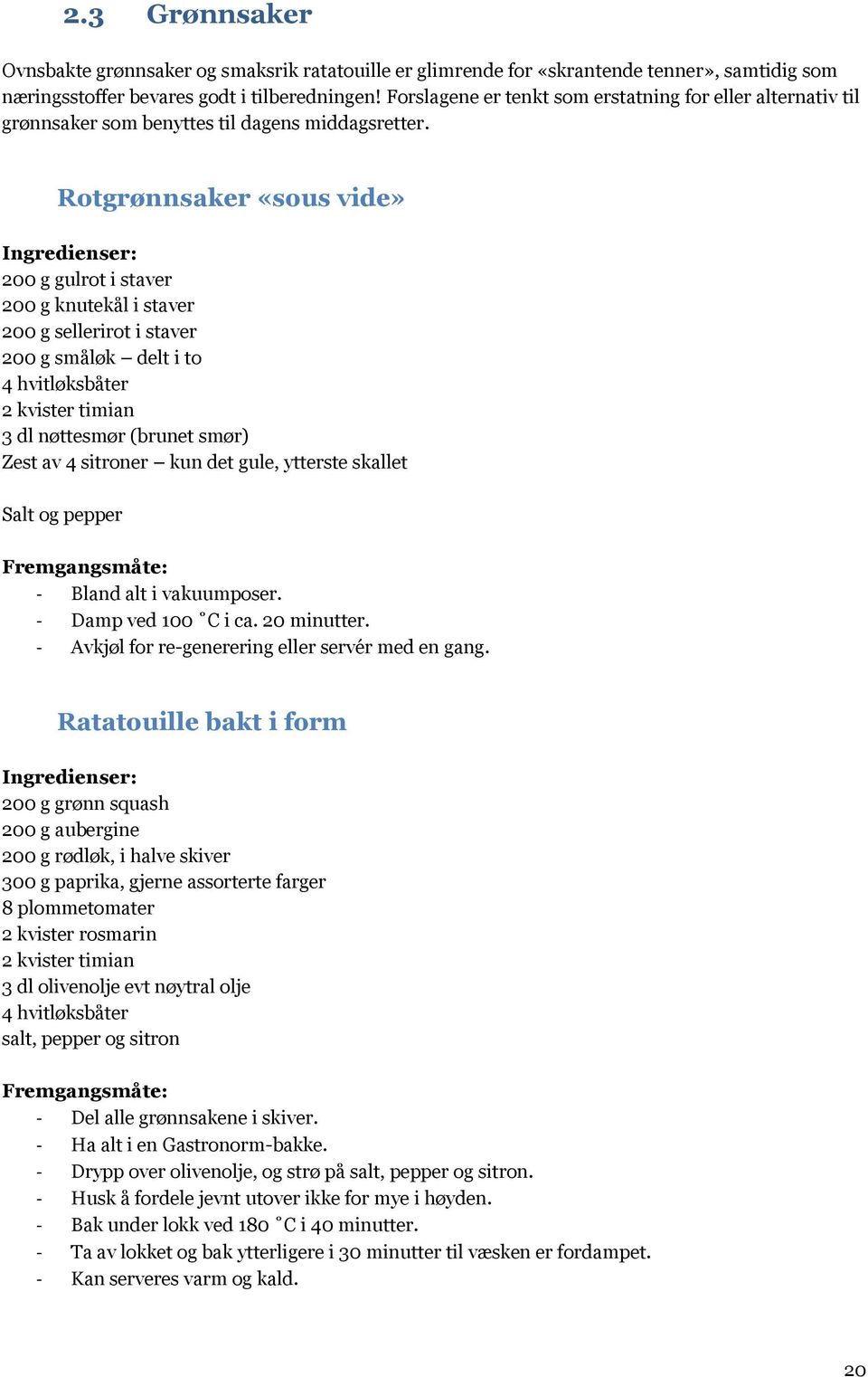 Rotgrønnsaker «sous vide» 200 g gulrot i staver 200 g knutekål i staver 200 g sellerirot i staver 200 g småløk delt i to 4 hvitløksbåter 2 kvister timian 3 dl nøttesmør (brunet smør) Zest av 4