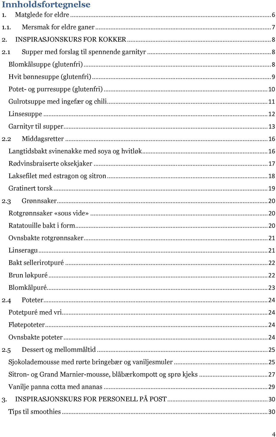 .. 16 Langtidsbakt svinenakke med soya og hvitløk... 16 Rødvinsbraiserte oksekjaker... 17 Laksefilet med estragon og sitron... 18 Gratinert torsk... 19 2.3 Grønnsaker... 20 Rotgrønnsaker «sous vide».