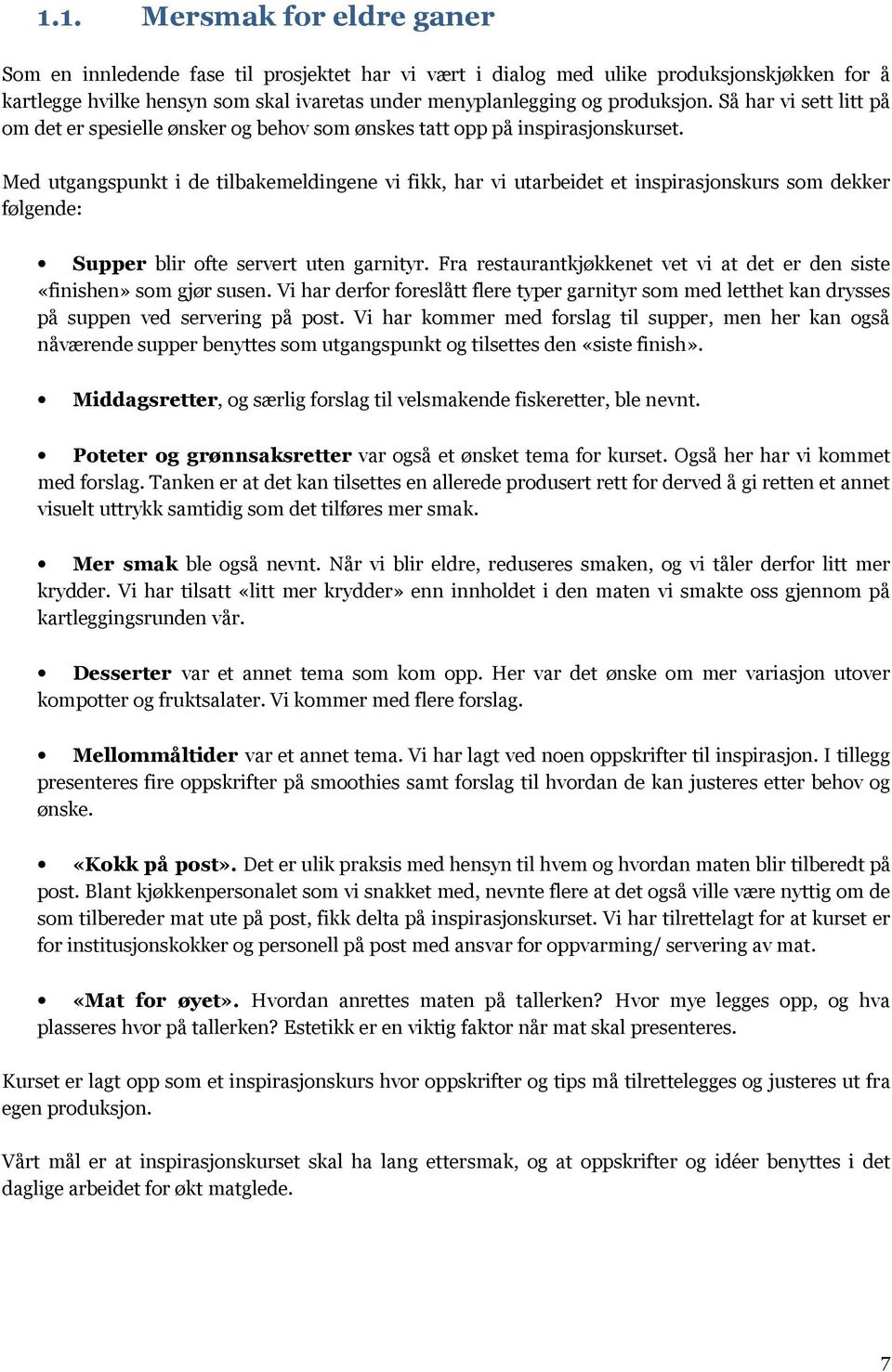 Med utgangspunkt i de tilbakemeldingene vi fikk, har vi utarbeidet et inspirasjonskurs som dekker følgende: Supper blir ofte servert uten garnityr.