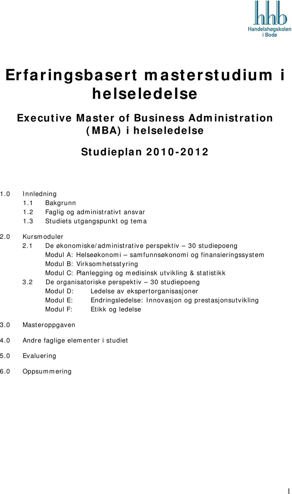 1 De økonomiske/administrative perspektiv 30 studiepoeng Modul A: Helseøkonomi samfunnsøkonomi og finansieringssystem Modul B: Virksomhetsstyring Modul C: Planlegging og medisinsk