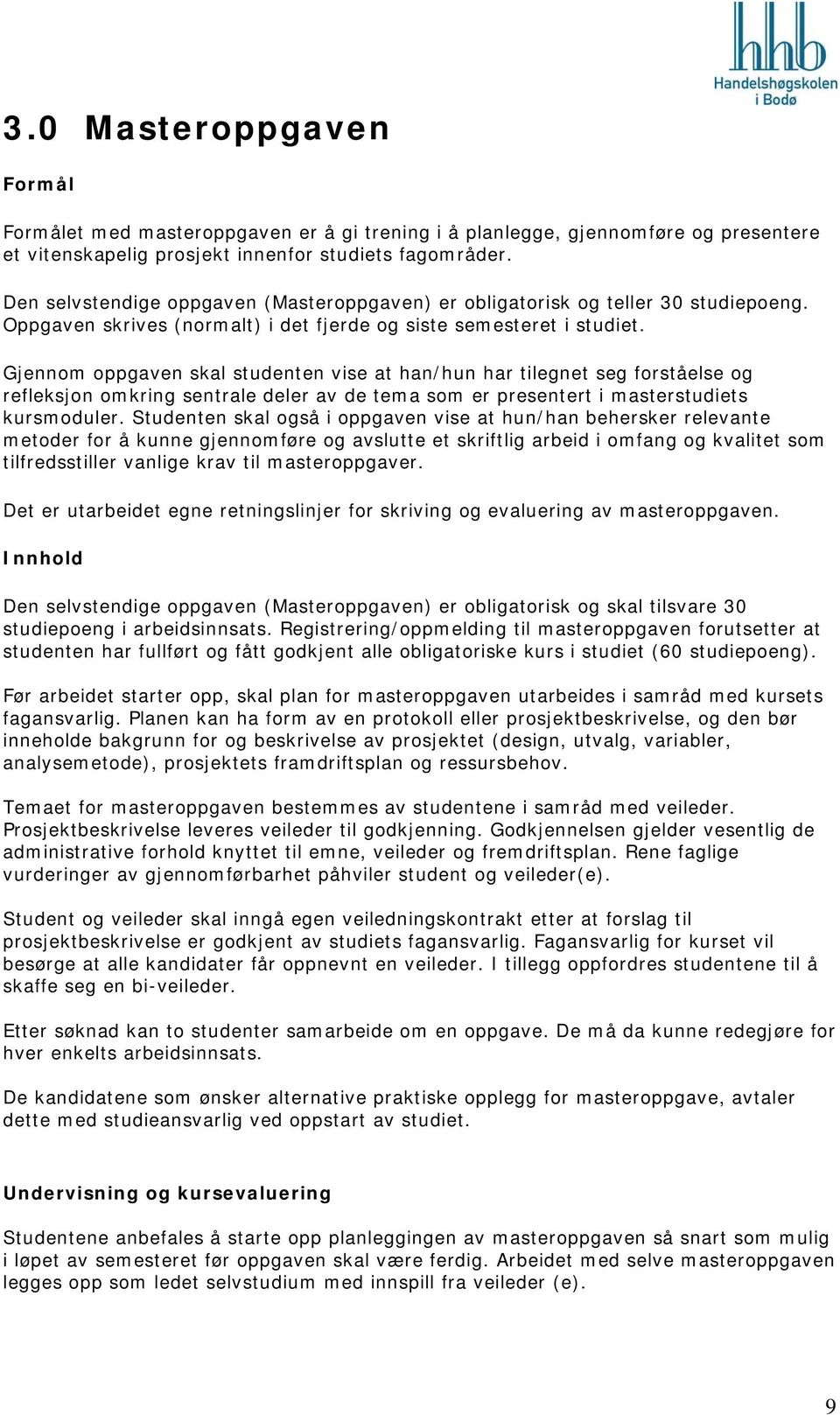 Gjennom oppgaven skal studenten vise at han/hun har tilegnet seg forståelse og refleksjon omkring sentrale deler av de tema som er presentert i masterstudiets kursmoduler.