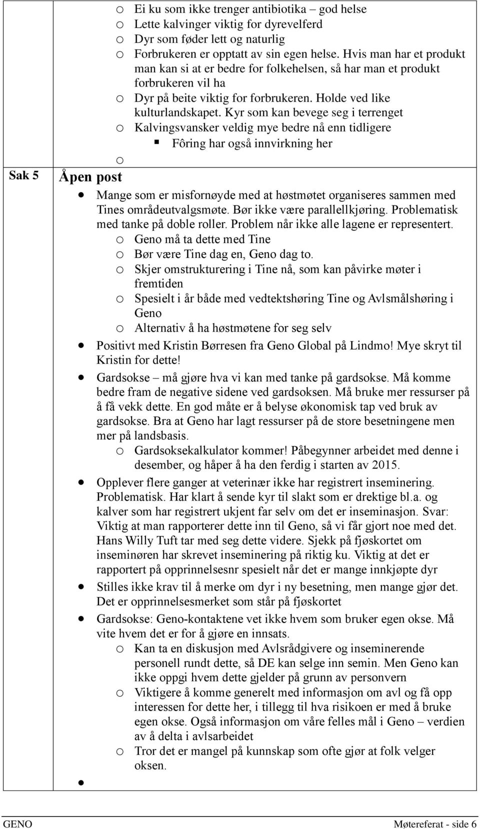 Kyr som kan bevege seg i terrenget o Kalvingsvansker veldig mye bedre nå enn tidligere Fôring har også innvirkning her o Åpen post Mange som er misfornøyde med at høstmøtet organiseres sammen med