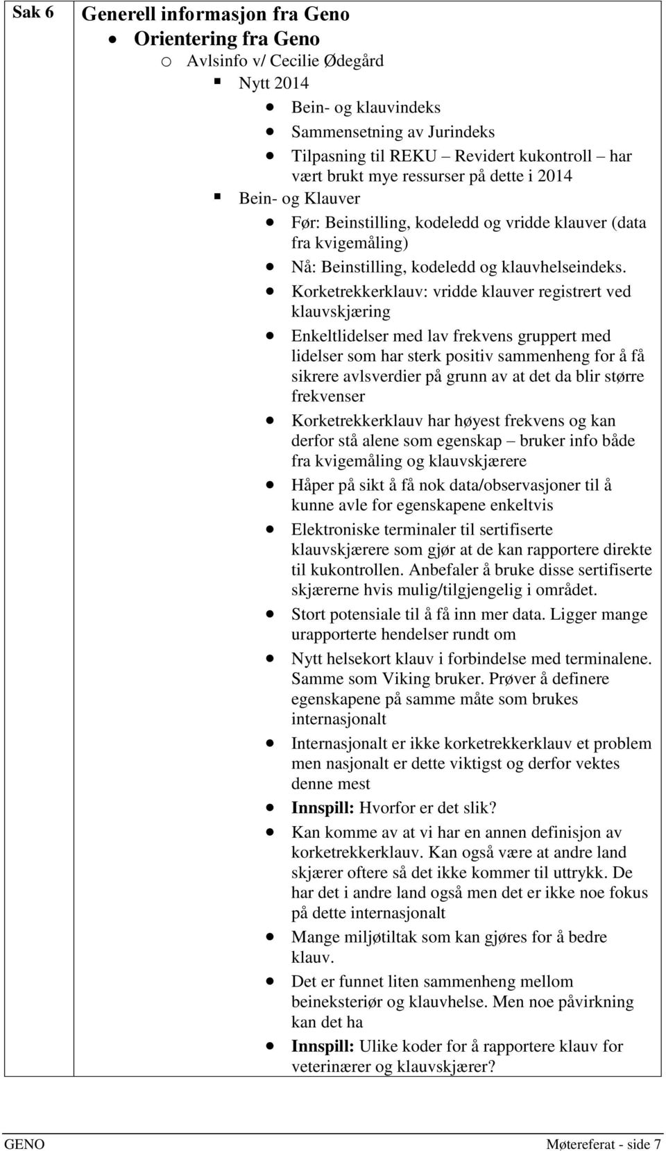 Korketrekkerklauv: vridde klauver registrert ved klauvskjæring Enkeltlidelser med lav frekvens gruppert med lidelser som har sterk positiv sammenheng for å få sikrere avlsverdier på grunn av at det