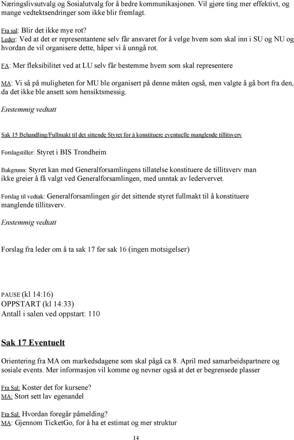 FA: Mer fleksibilitet ved at LU selv får bestemme hvem som skal representere MA: Vi så på muligheten for MU ble organisert på denne måten også, men valgte å gå bort fra den, da det ikke ble ansett