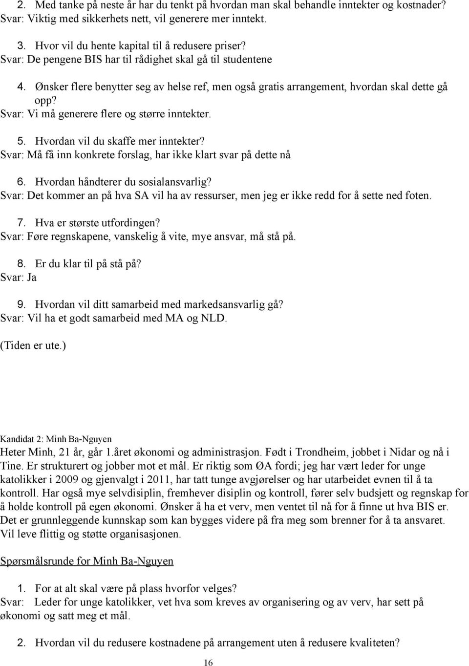 Ønsker flere benytter seg av helse ref, men også gratis arrangement, hvordan skal dette gå opp? Svar: Vi må generere flere og større inntekter. 5. Hvordan vil du skaffe mer inntekter?