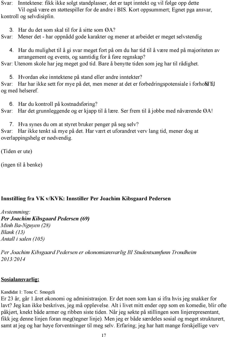 Har du mulighet til å gi svar meget fort på om du har tid til å være med på majoriteten av arrangement og events, og samtidig for å føre regnskap? Svar: Utenom skole har jeg meget god tid.