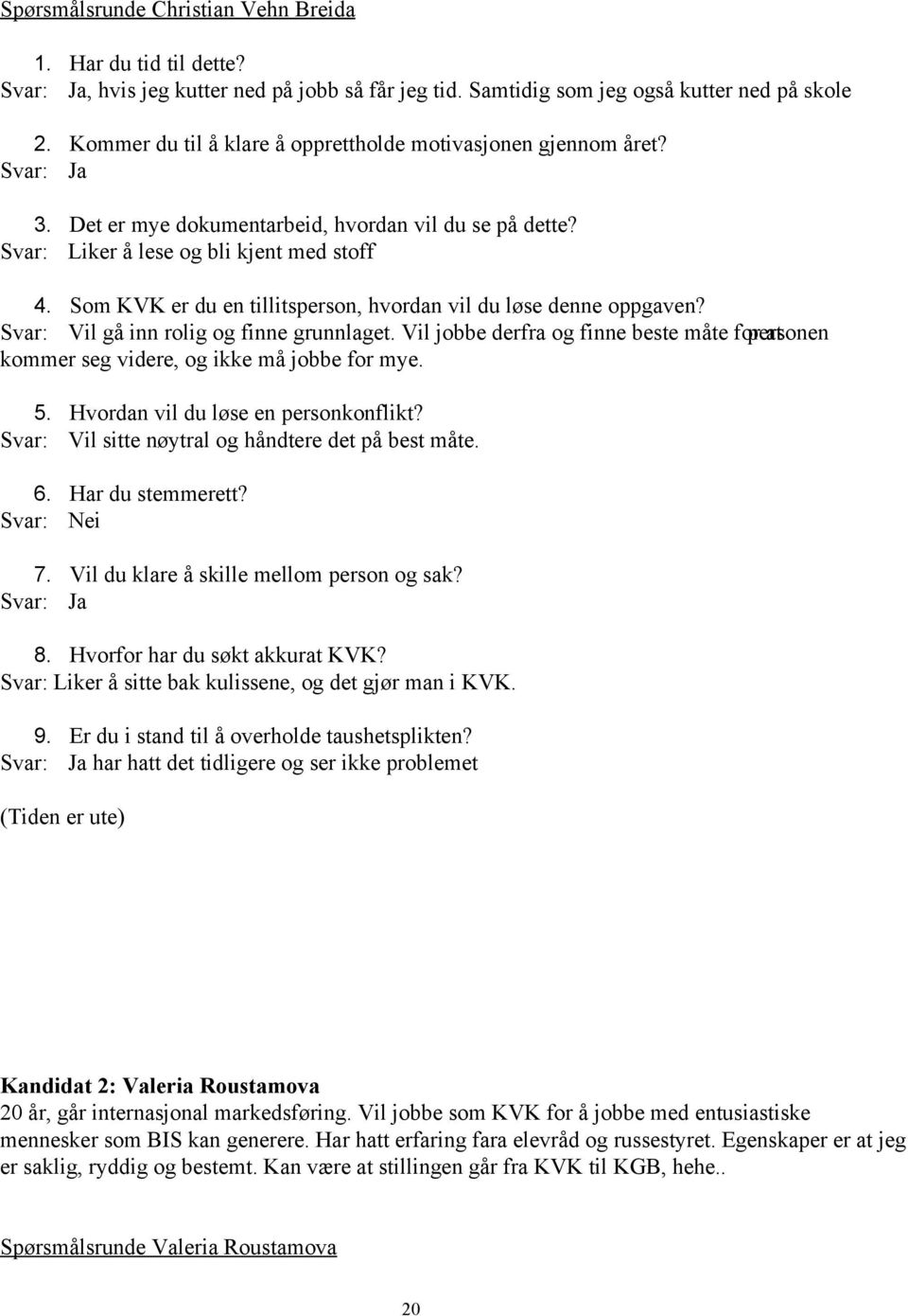 Som KVK er du en tillitsperson, hvordan vil du løse denne oppgaven? Svar: Vil gå inn rolig og finne grunnlaget.