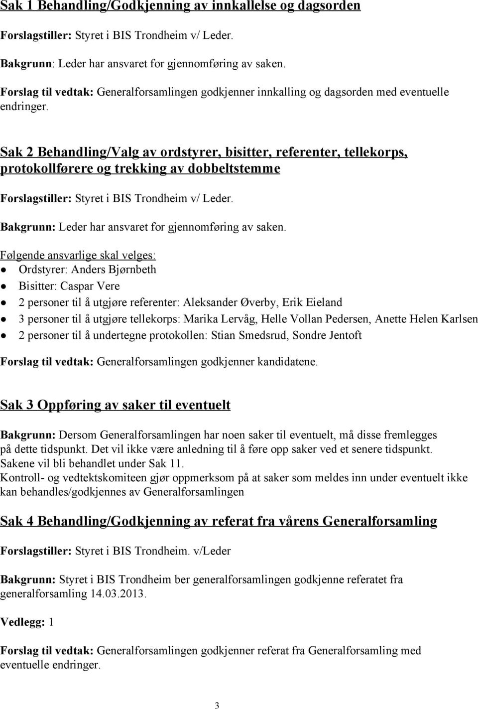 Sak 2 Behandling/Valg av ordstyrer, bisitter, referenter, tellekorps, protokollførere og trekking av dobbeltstemme Forslagstiller: Styret i BIS Trondheim v/ Leder.