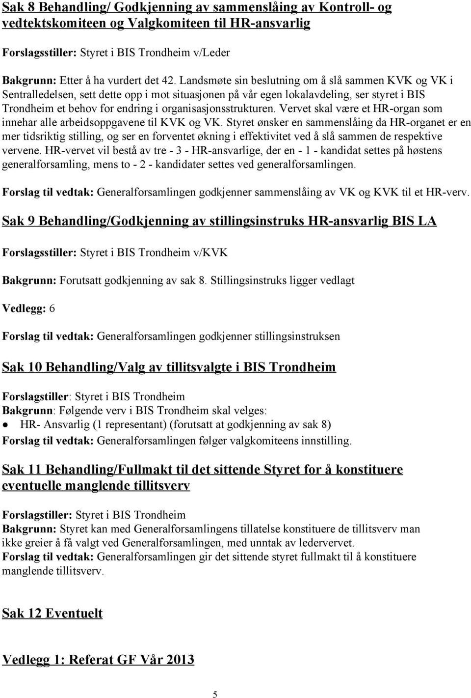 organisasjonsstrukturen. Vervet skal være et HR organ som innehar alle arbeidsoppgavene til KVK og VK.