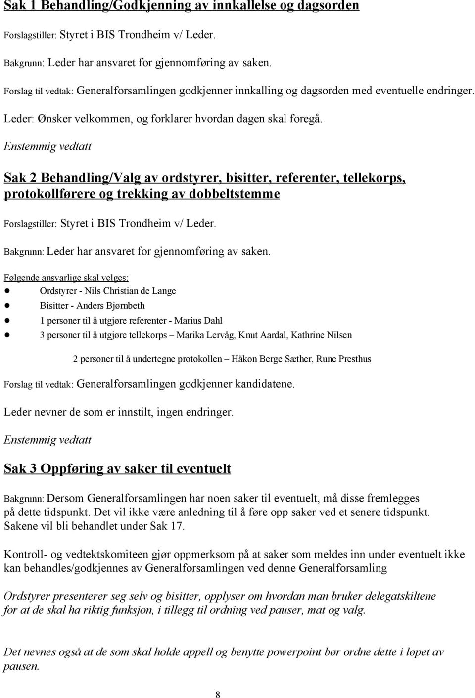 Enstemmig vedtatt Sak 2 Behandling/Valg av ordstyrer, bisitter, referenter, tellekorps, protokollførere og trekking av dobbeltstemme Forslagstiller: Styret i BIS Trondheim v/ Leder.