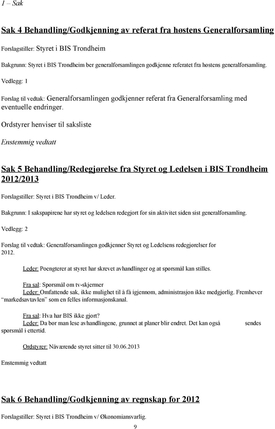 Ordstyrer henviser til saksliste Enstemmig vedtatt Sak 5 Behandling/Redegjørelse fra Styret og Ledelsen i BIS Trondheim 2012/2013 Forslagstiller: Styret i BIS Trondheim v/ Leder.