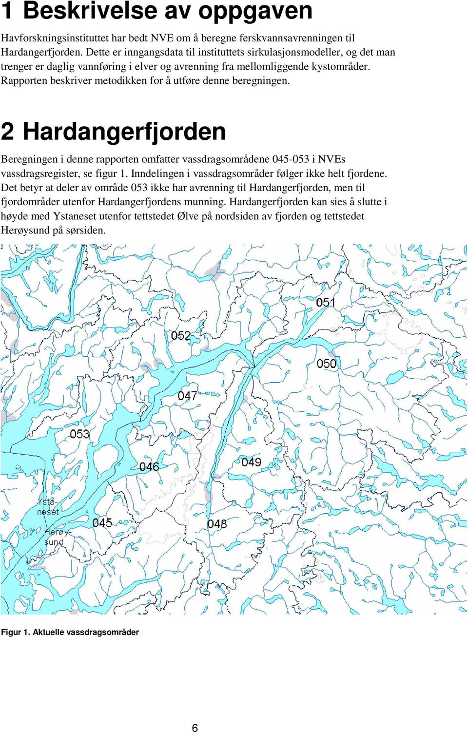 Rapporten beskriver metodikken for å utføre denne beregningen. 2 Hardangerfjorden Beregningen i denne rapporten omfatter vassdragsområdene 045-053 i NVEs vassdragsregister, se figur 1.