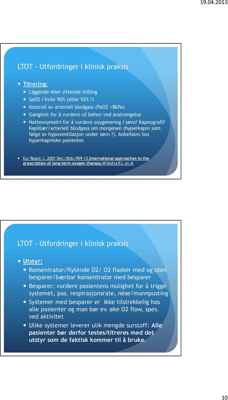 Kapillær/arteriell blodgass om morgenen (hyperkapni som følge av hypoventilasjon under søvn?). Anbefales hos hyperkapniske pasienter. Eur Respir J. 2001 Dec;18(6):909-13.