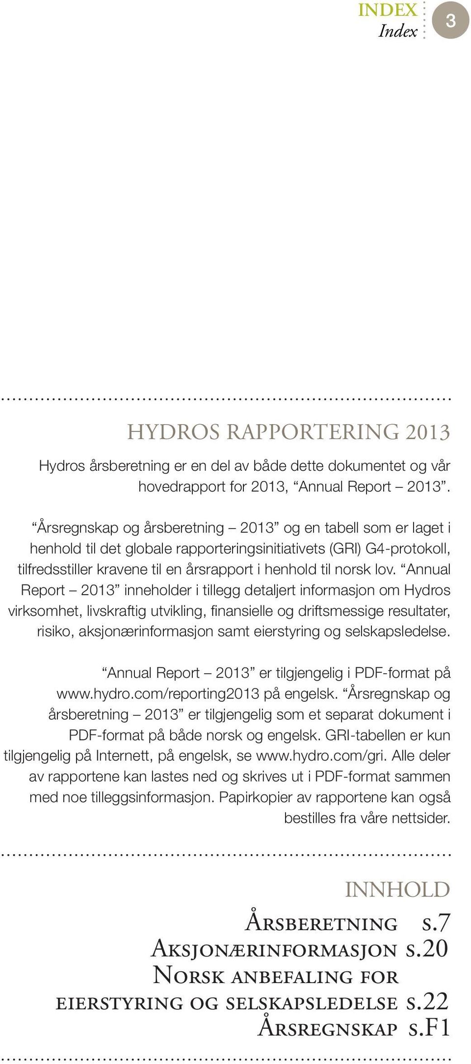 Annual Report 2013 inneholder i tillegg detaljert informasjon om Hydros virksomhet, livskraftig utvikling, finansielle og driftsmessige resultater, risiko, aksjonærinformasjon samt eierstyring og