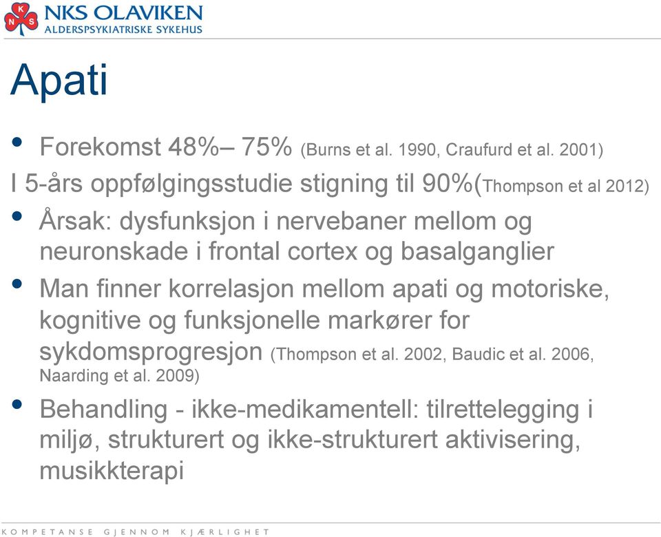 frontal cortex og basalganglier Man finner korrelasjon mellom apati og motoriske, kognitive og funksjonelle markører for