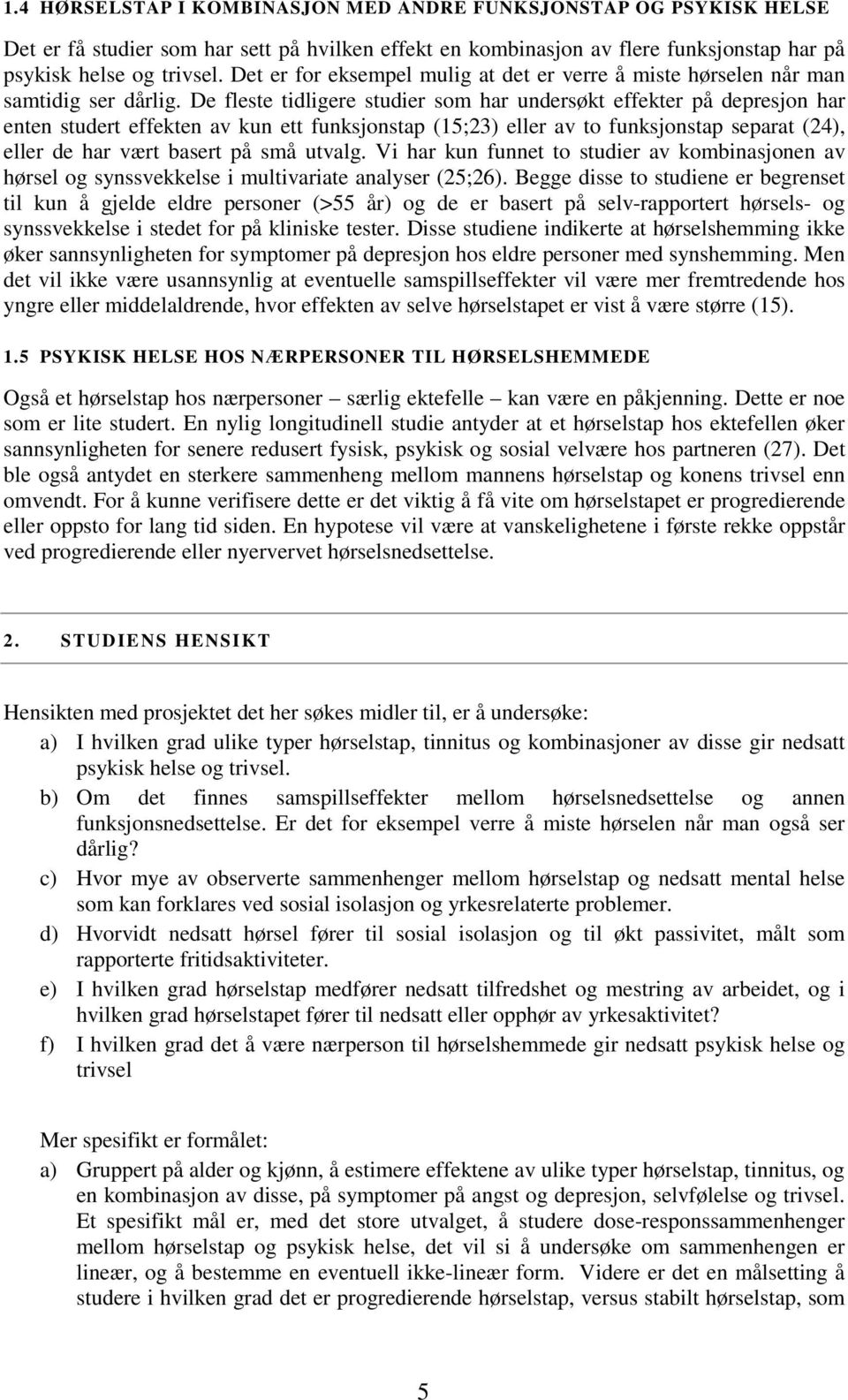 De fleste tidligere studier som har undersøkt effekter på depresjon har enten studert effekten av kun ett funksjonstap (15;23) eller av to funksjonstap separat (24), eller de har vært basert på små