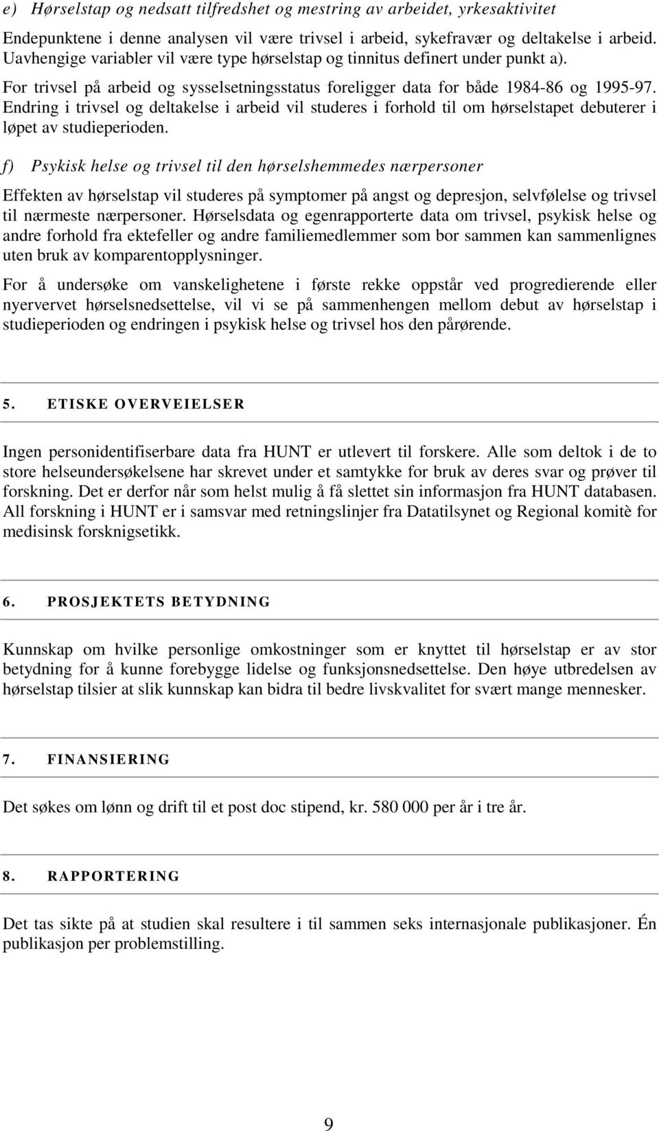 Endring i trivsel og deltakelse i arbeid vil studeres i forhold til om hørselstapet debuterer i løpet av studieperioden.