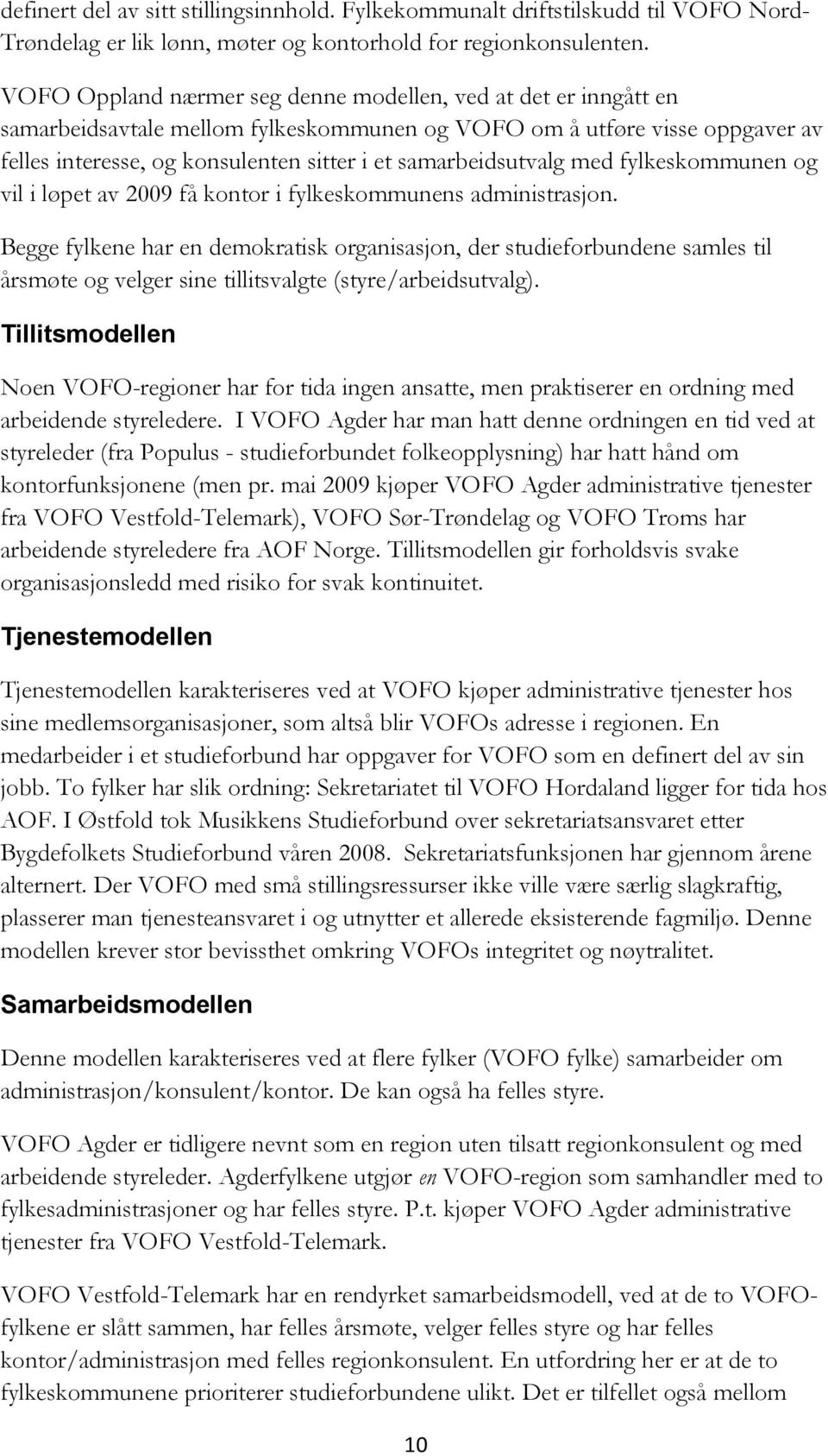 samarbeidsutvalg med fylkeskommunen og vil i løpet av 2009 få kontor i fylkeskommunens administrasjon.