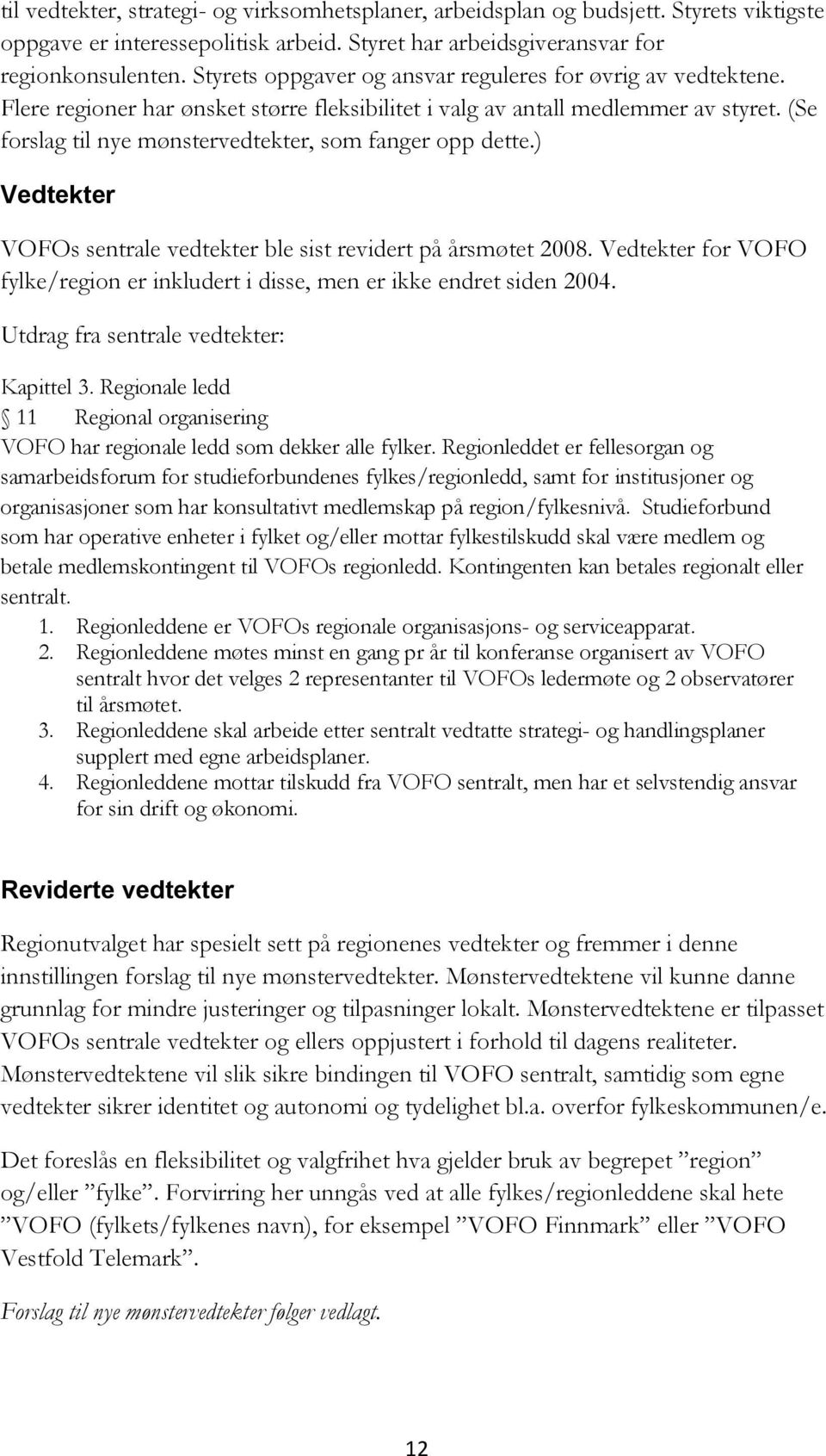 (Se forslag til nye mønstervedtekter, som fanger opp dette.) Vedtekter VOFOs sentrale vedtekter ble sist revidert på årsmøtet 2008.