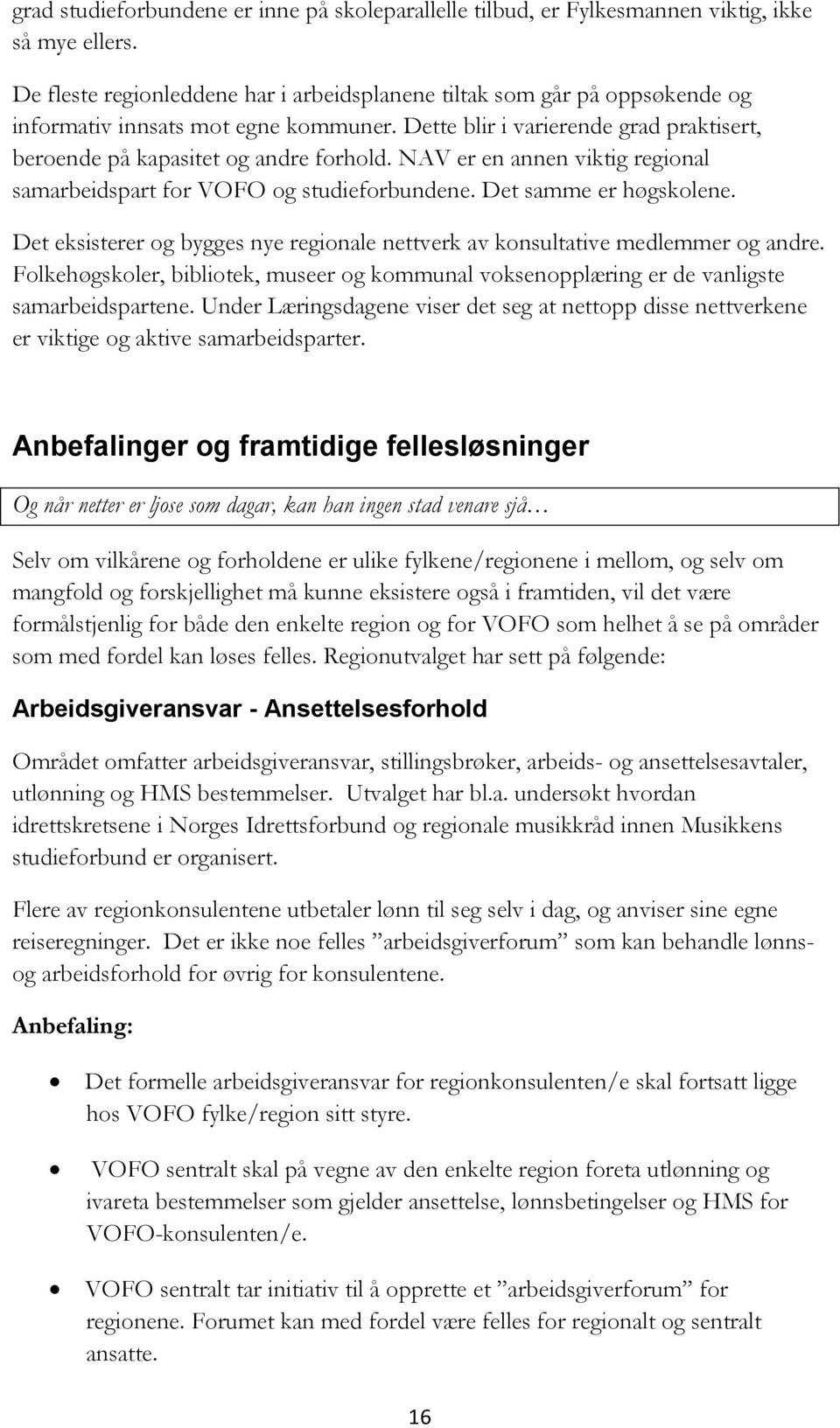 NAV er en annen viktig regional samarbeidspart for VOFO og studieforbundene. Det samme er høgskolene. Det eksisterer og bygges nye regionale nettverk av konsultative medlemmer og andre.